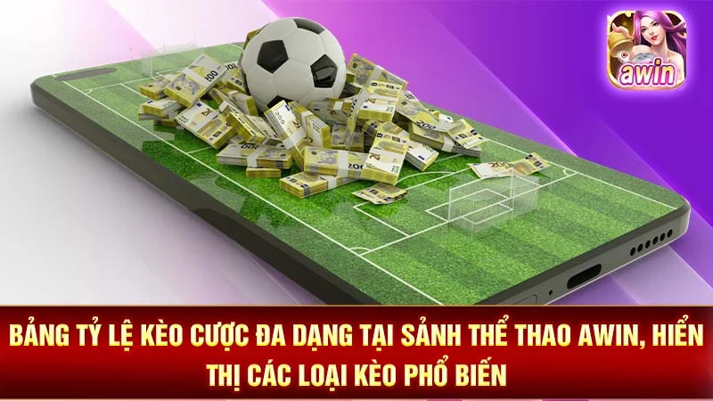 Bảng tỷ lệ kèo cược đa dạng tại sảnh thể thao AWIN, hiển thị các loại kèo phổ biến.