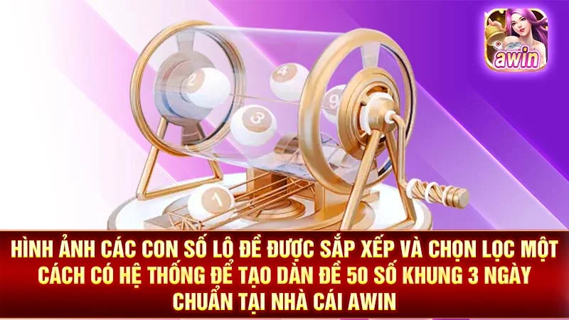 Hình ảnh các con số lô đề được sắp xếp và chọn lọc một cách có hệ thống để tạo dàn đề 50 số khung 3 ngày chuẩn tại nhà cái AWIN.