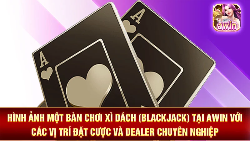 Hình ảnh một bàn chơi Xì Dách (Blackjack) tại AWIN với các vị trí đặt cược và Dealer chuyên nghiệp.