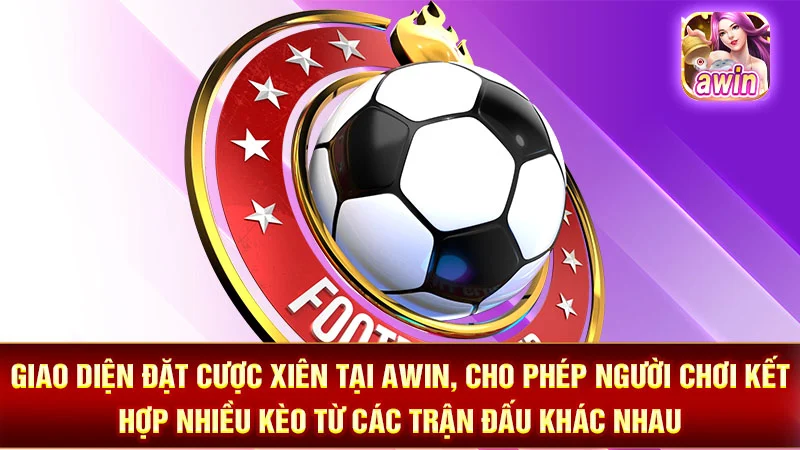 Giao diện đặt cược xiên tại AWIN, cho phép người chơi kết hợp nhiều kèo từ các trận đấu khác nhau.