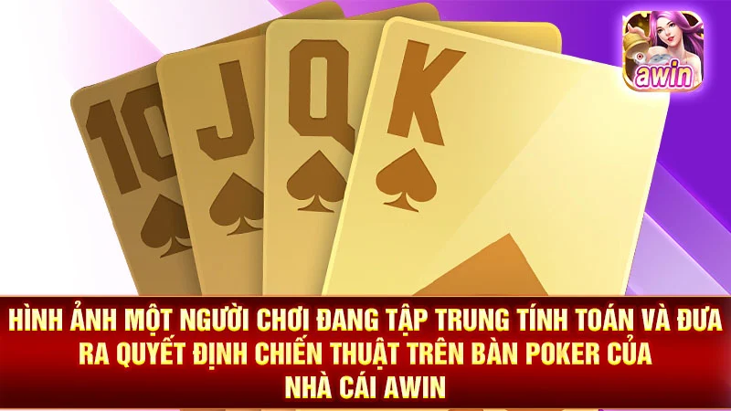 Hình ảnh một người chơi đang tập trung tính toán và đưa ra quyết định chiến thuật trên bàn Poker của nhà cái AWIN.