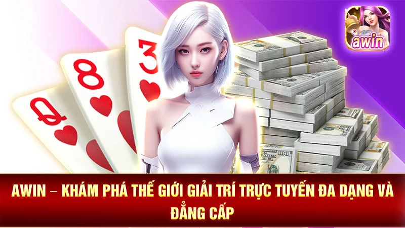 AWIN – Khám Phá Thế Giới Giải Trí Trực Tuyến Đa Dạng và Đẳng Cấp