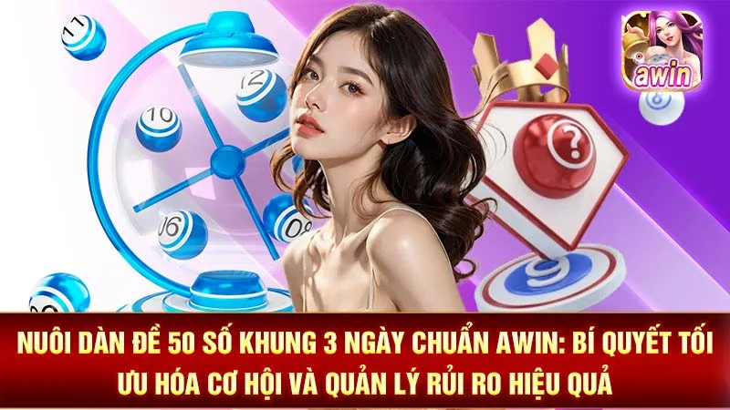Nuôi Dàn Đề 50 Số Khung 3 Ngày Chuẩn AWIN: Bí Quyết Tối Ưu Hóa Cơ Hội Và Quản Lý Rủi Ro Hiệu Quả